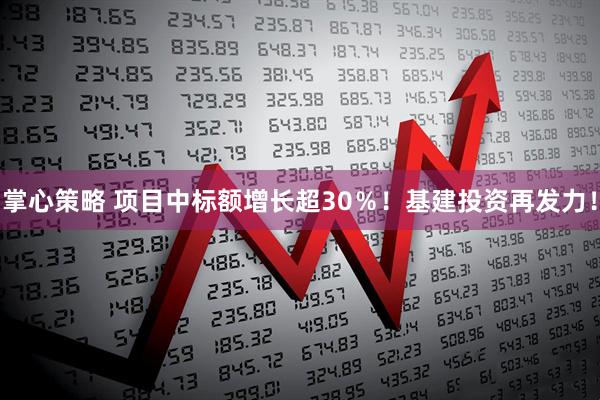 掌心策略 项目中标额增长超30％！基建投资再发力！